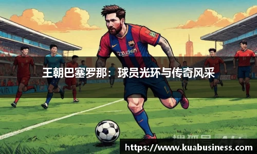 王朝巴塞罗那：球员光环与传奇风采